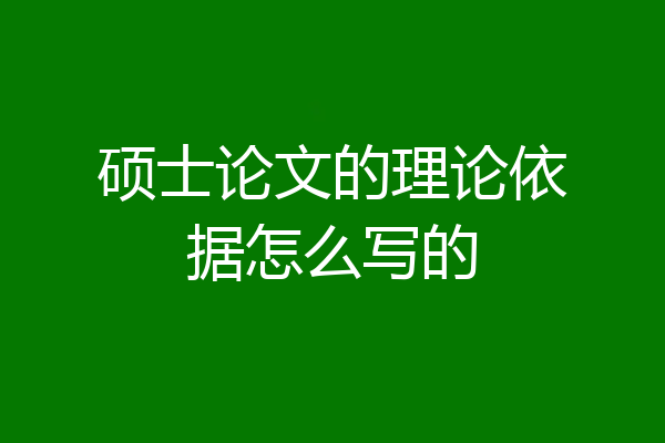 硕士论文的理论依据怎么写的