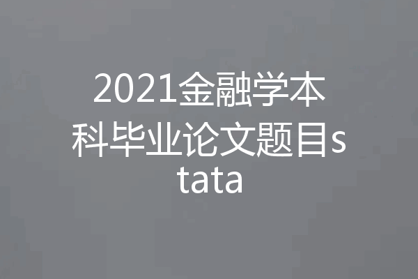 2021金融学本科毕业论文题目stata