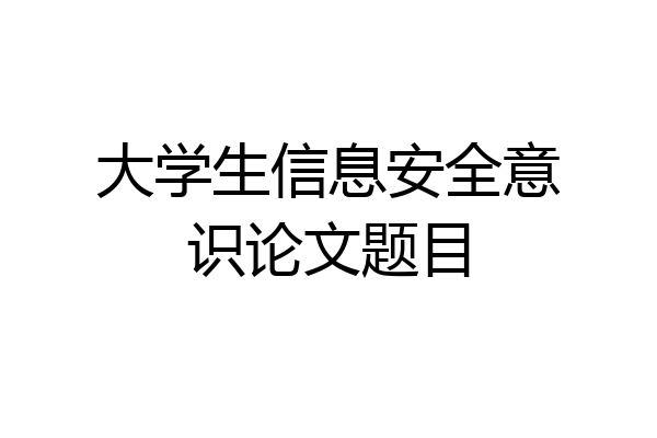 大学生信息安全意识论文题目