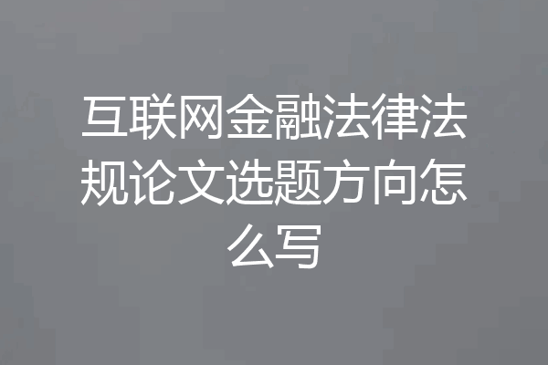 互联网金融法律法规论文选题方向怎么写