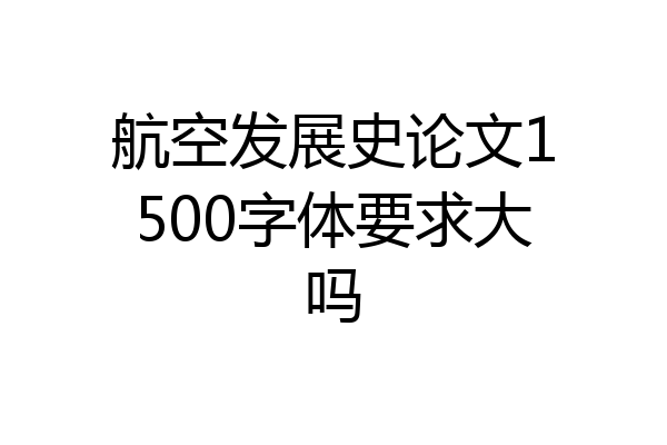 航空发展史论文1500字体要求大吗
