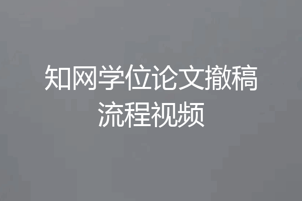 知网学位论文撤稿流程视频