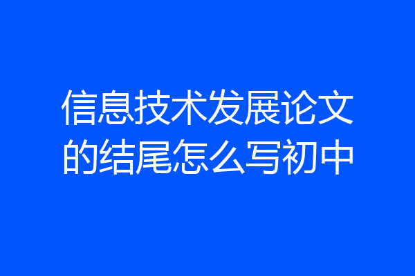 信息技术发展论文的结尾怎么写初中