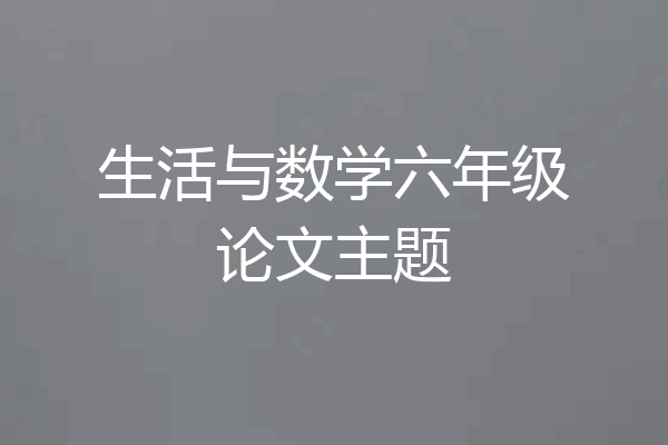 生活与数学六年级论文主题