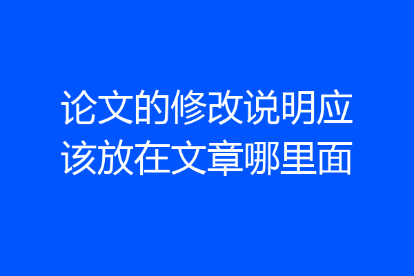 论文的修改说明应该放在文章哪里面