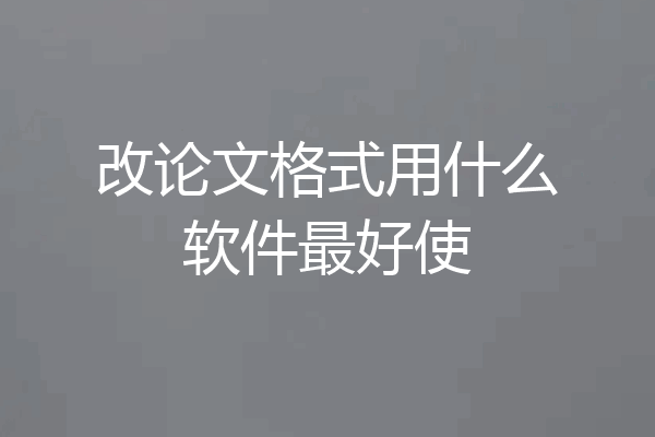 改论文格式用什么软件最好使
