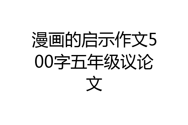 漫画的启示作文500字五年级议论文