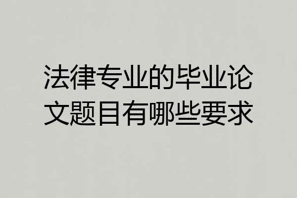 法律专业的毕业论文题目有哪些要求