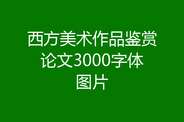 西方美术作品鉴赏论文3000字体图片