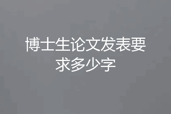 博士生论文发表要求多少字