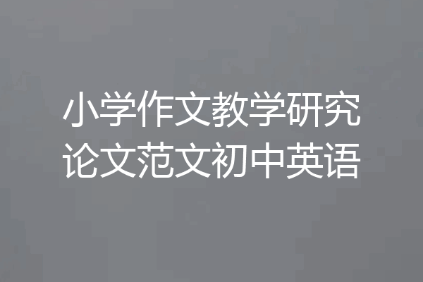 小学作文教学研究论文范文初中英语