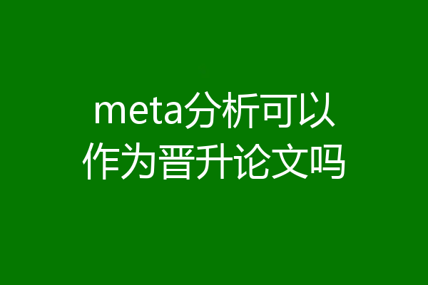 meta分析可以作为晋升论文吗