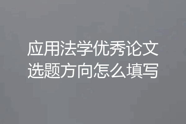 应用法学优秀论文选题方向怎么填写