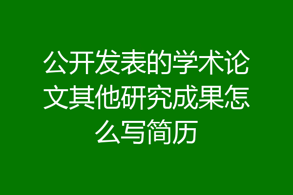 公开发表的学术论文其他研究成果怎么写简历