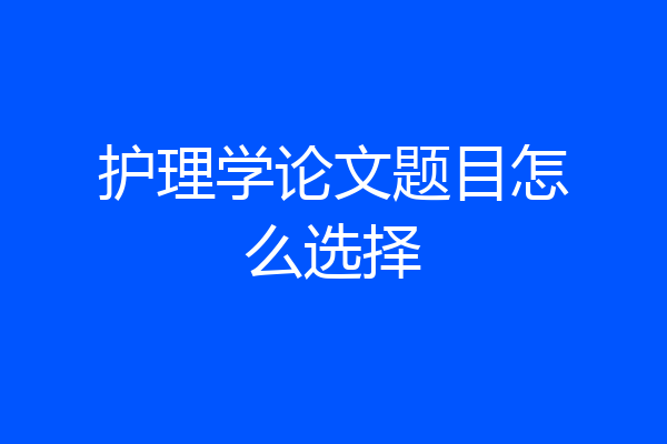 护理学论文题目怎么选择