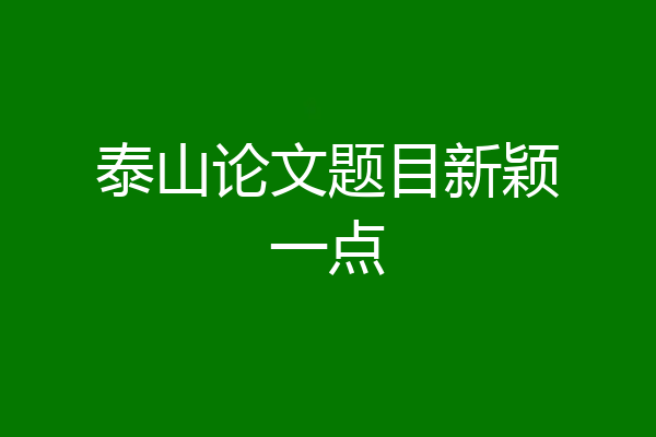 泰山论文题目新颖一点