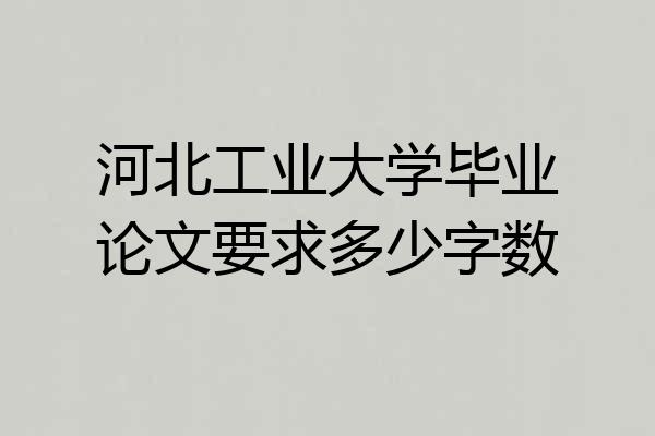 河北工业大学毕业论文要求多少字数