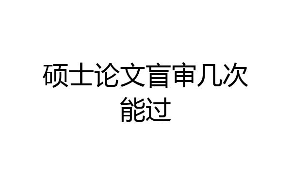 硕士论文盲审几次能过