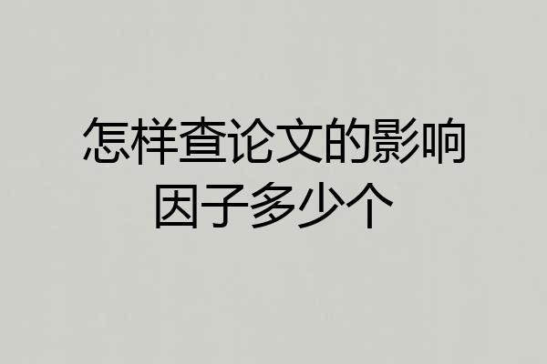 怎样查论文的影响因子多少个
