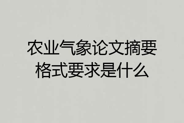 农业气象论文摘要格式要求是什么