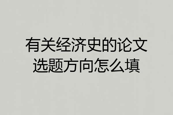 有关经济史的论文选题方向怎么填