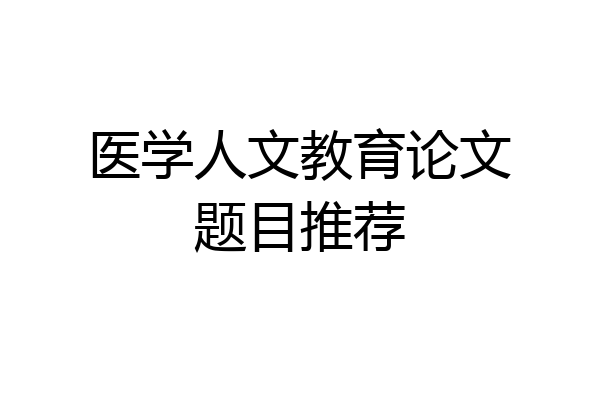 医学人文教育论文题目推荐