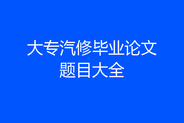 大专汽修毕业论文题目大全