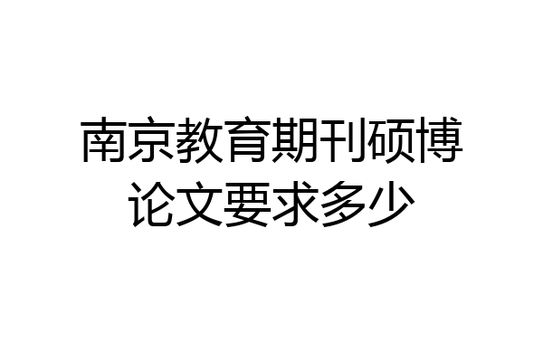 南京教育期刊硕博论文要求多少