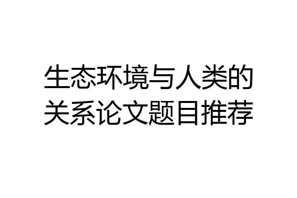 生态环境与人类的关系论文题目推荐