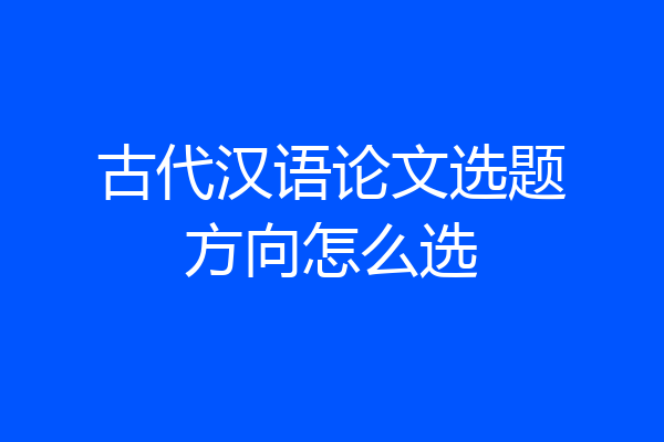 古代汉语论文选题方向怎么选