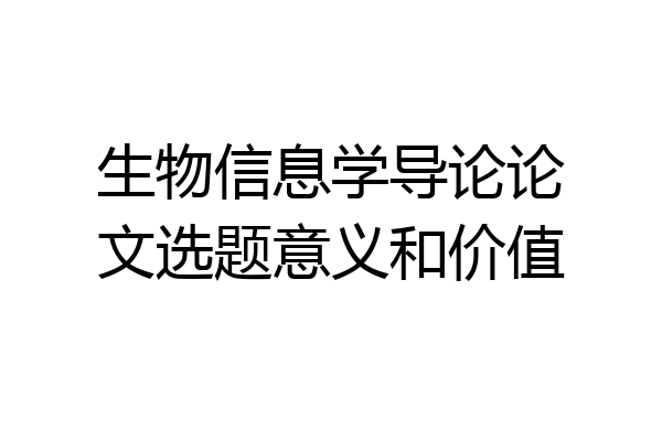 生物信息学导论论文选题意义和价值