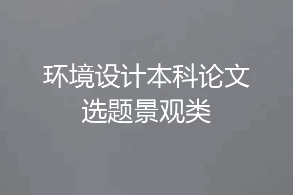 环境设计本科论文选题景观类
