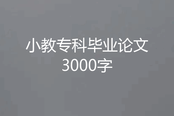 小教专科毕业论文3000字