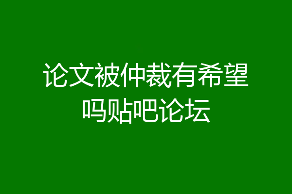 论文被仲裁有希望吗贴吧论坛
