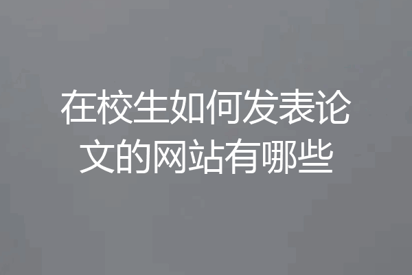 在校生如何发表论文的网站有哪些