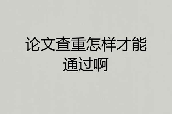 论文查重怎样才能通过啊