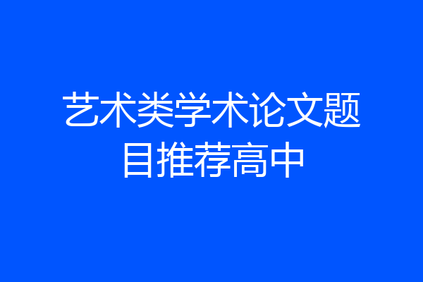 艺术类学术论文题目推荐高中