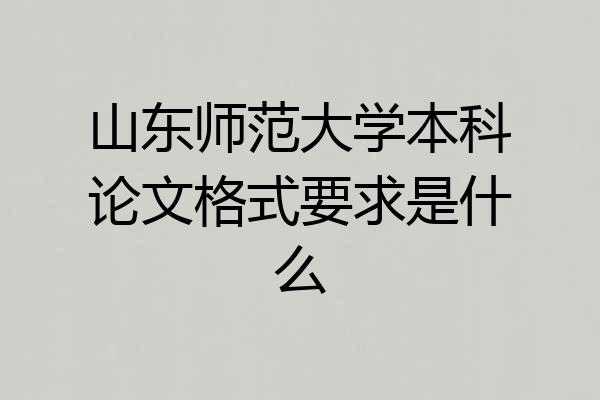 山东师范大学本科论文格式要求是什么