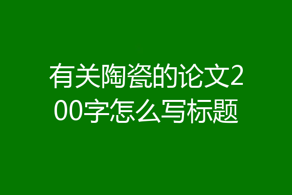 有关陶瓷的论文200字怎么写标题