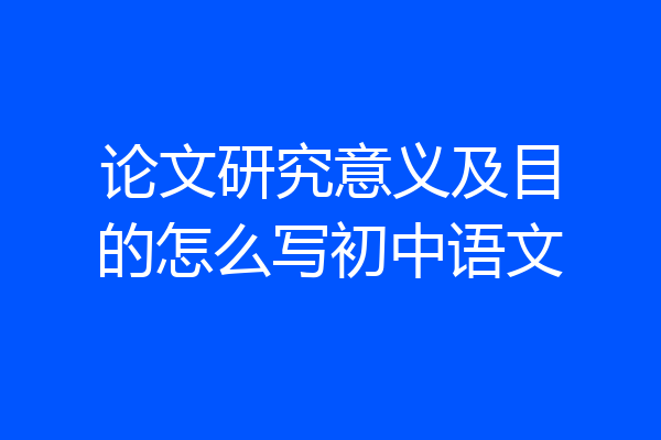 论文研究意义及目的怎么写初中语文