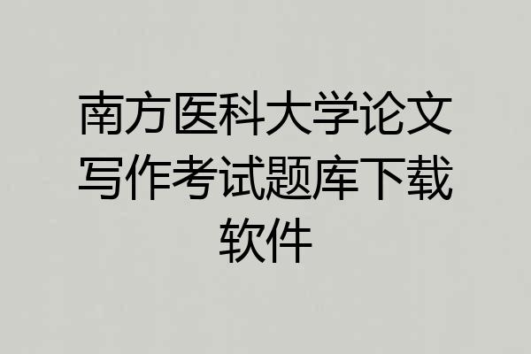 南方医科大学论文写作考试题库下载软件