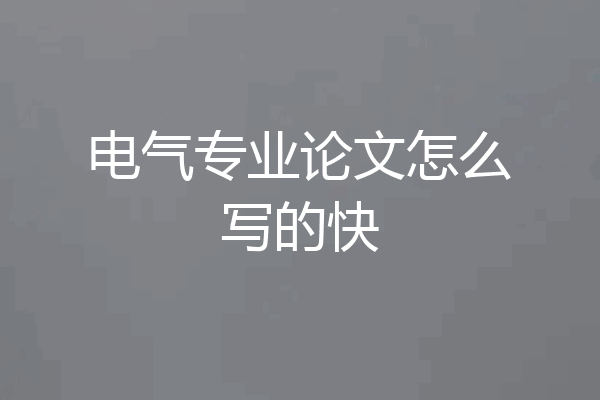 电气专业论文怎么写的快