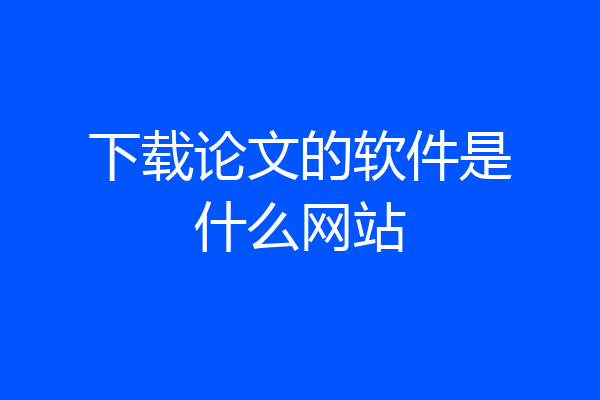 下载论文的软件是什么网站