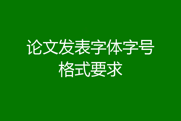 论文发表字体字号格式要求