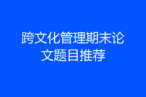 跨文化管理期末论文题目推荐