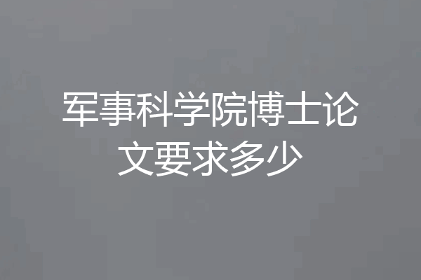 军事科学院博士论文要求多少