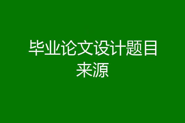 毕业论文设计题目来源