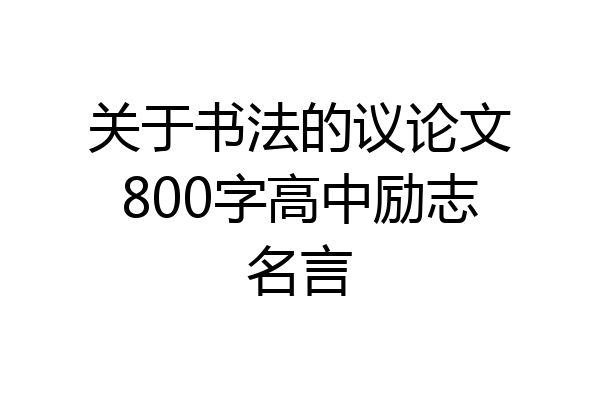 关于书法的议论文800字高中励志名言