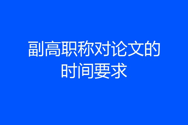 副高职称对论文的时间要求