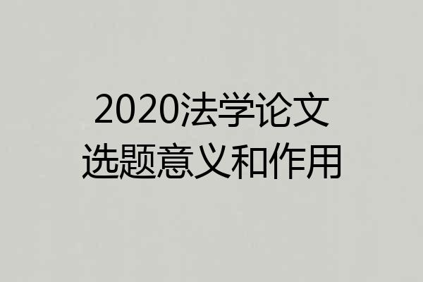 2020法学论文选题意义和作用